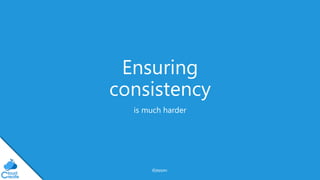 @jeppec
Ensuring
consistency
is much harder
 