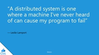 @jeppec
“A distributed system is one
where a machine I’ve never heard
of can cause my program to fail”
— Leslie Lamport
 
