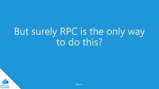 @jeppec
But surely RPC is the only way
to do this?
 