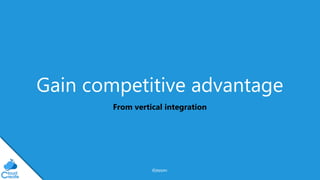 @jeppec
Gain competitive advantage
From vertical integration
 