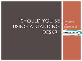 Thoughts
and
inspirations
from
“SHOULD YOU BE
USING A STANDING
DESK?”
 