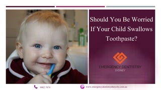 Should You Be Worried
If Your Child Swallows
Toothpaste?
9002 7474 www.emergencydentistsydneycity.com.au
 