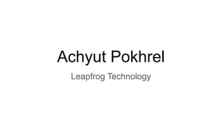 Achyut Pokhrel
Leapfrog Technology
 