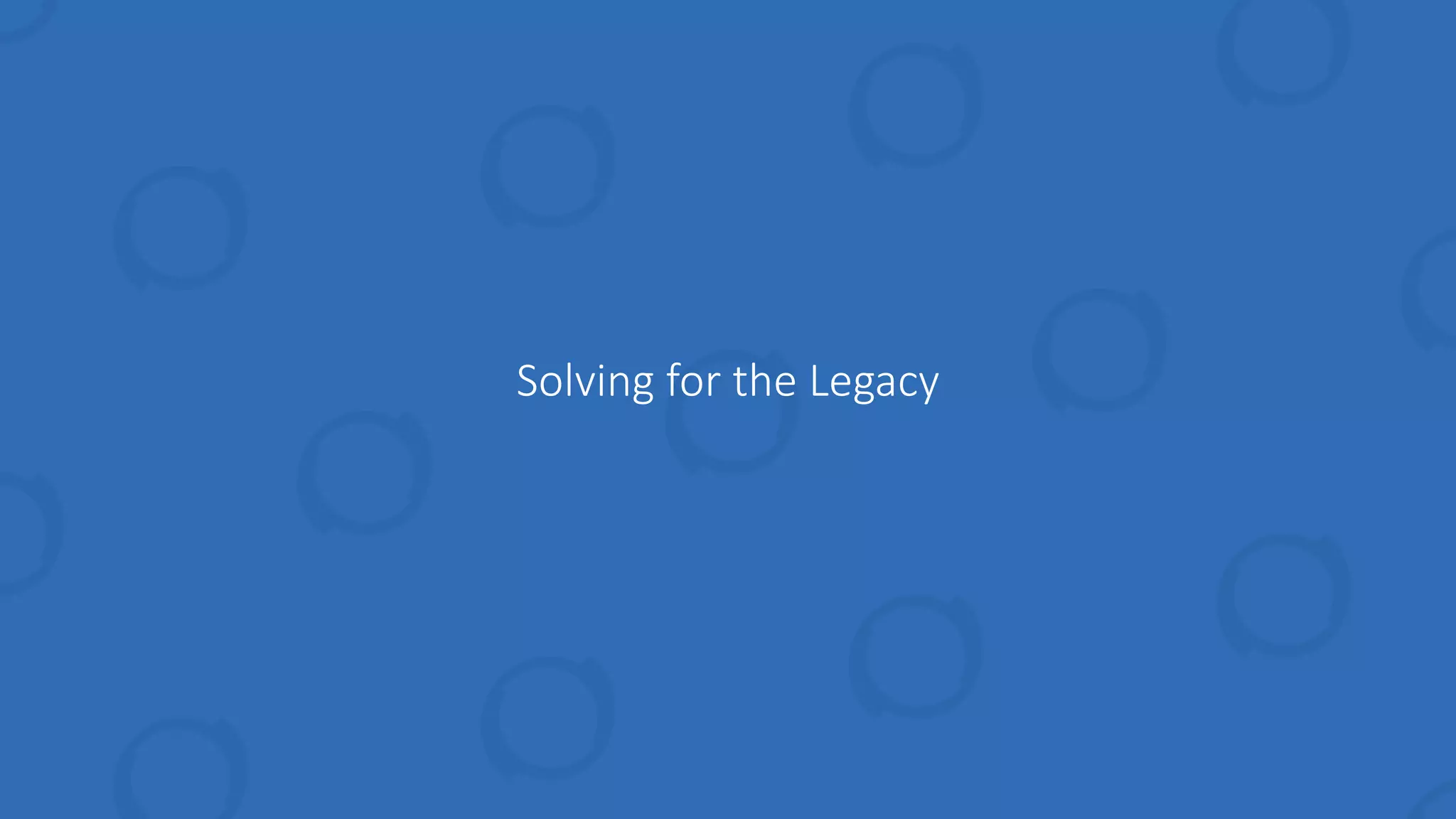 Solving for the Legacy
 