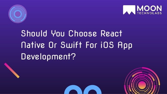 Should You Choose React
Native Or Swift For iOS App
Development?
 
