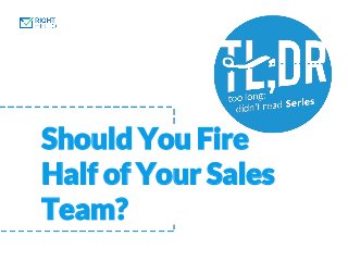 Should You Fire
Half of Your Sales
Team?
 