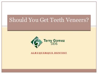 A L B U Q U E R Q U E D E N T I S T
Should You Get Teeth Veneers?
 