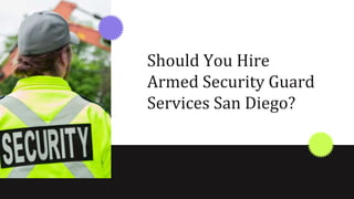 Should You Hire
Armed Security Guard
Services San Diego?
 