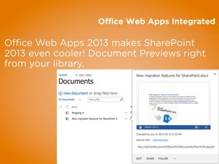 Ofﬁce Web Apps Integrated
Office Web Apps 2013 makes SharePoint
2013 even cooler! Document Previews right
from your library.
 