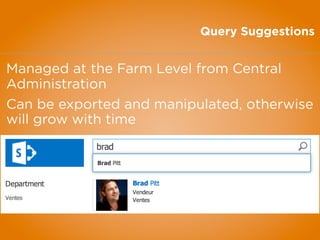 Query Suggestions
Managed at the Farm Level from Central
Administration
Can be exported and manipulated, otherwise
will grow with time
 