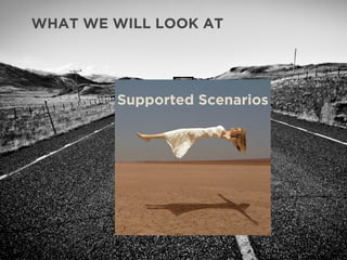 WHAT WE WILL LOOK AT
Cool New Features!
Supported Scenarios
 