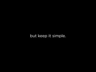 but keep it simple.
 