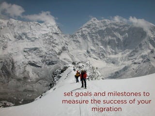 set goals and milestones to
measure the success of your
migration
 