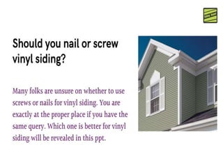 Should you nail or screw vinyl siding?