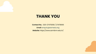 Contact No.: 020-27475090 / 27478666
Email: enquiry@asmedu.org
Website: https://www.asmibmr.edu.in/
THANK YOU
 