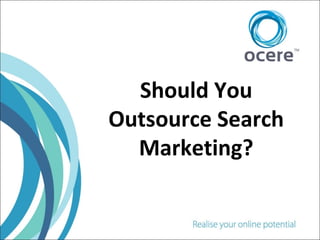 Should You
Outsource Search
Marketing?

 