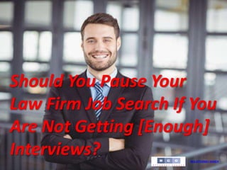 BCG ATTORNEY SEARCH
Should You Pause Your
Law Firm Job Search If You
Are Not Getting [Enough]
Interviews?
 