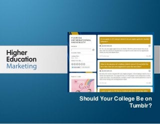 Should Your College Be On Tumblr?

Should Your College Be on
Tumblr?
Slide 1

 