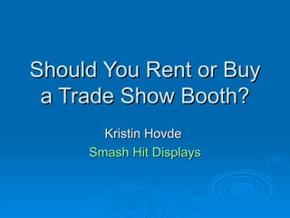 Should You Rent or Buy a Trade Show Booth? Kristin Hovde  Smash Hit Displays 