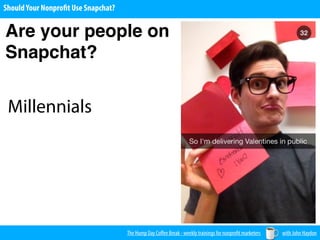 The Hump Day Coﬀee Break - weekly trainings for nonprofit marketers with John Haydon
ShouldYour Nonprofit Use Snapchat?
Are your people on
Snapchat?
Millennials
 