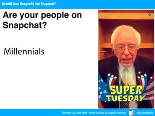 The Hump Day Coﬀee Break - weekly trainings for nonprofit marketers with John Haydon
ShouldYour Nonprofit Use Snapchat?
Are your people on
Snapchat?
Millennials
 
