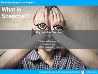 ShouldYour Nonprofit Use Snapchat?
The Hump Day Coﬀee Break - weekly trainings for nonprofit marketers with John Haydon
Wh...