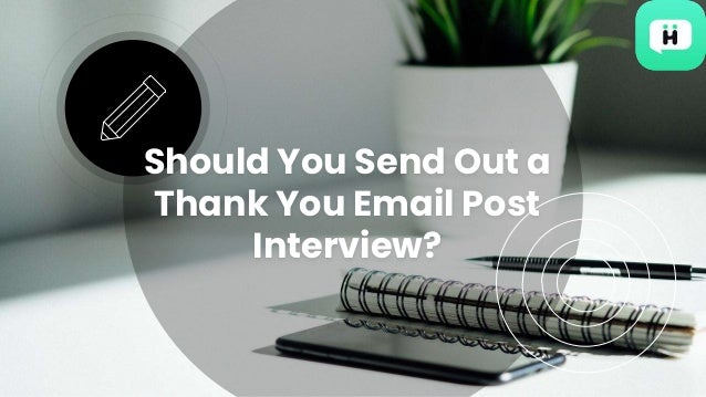 Should You Send Out a
Thank You Email Post
Interview?
 