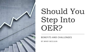 Should You
Step Into
OER?
BENEFITS AND CHALLENGES
BY MARY MCCLAIN
 