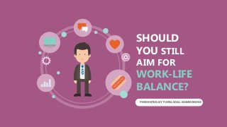 SHOULD
YOU STILL
AIM FOR
WORK-LIFE
BALANCE?
PRESENTED BY PARALEGAL RAINMAKERS
 