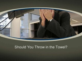 Should You Throw in the Towel?
 