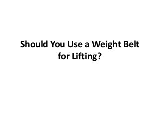 Should You Use a Weight Belt
for Lifting?
 