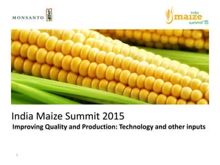 India Maize Summit 2015
Improving Quality and Production: Technology and other inputs
1
 