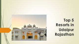 Top 5
Resorts in
Udaipur
Rajasthan
 