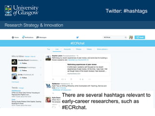 Twitter: #hashtags
There are several hashtags relevant to
early-career researchers, such as
#ECRchat.
 