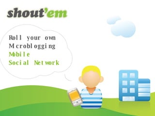 Roll your own Microblogging Mobile  Social Network Roll your own Microblogging Mobile  Social Network 