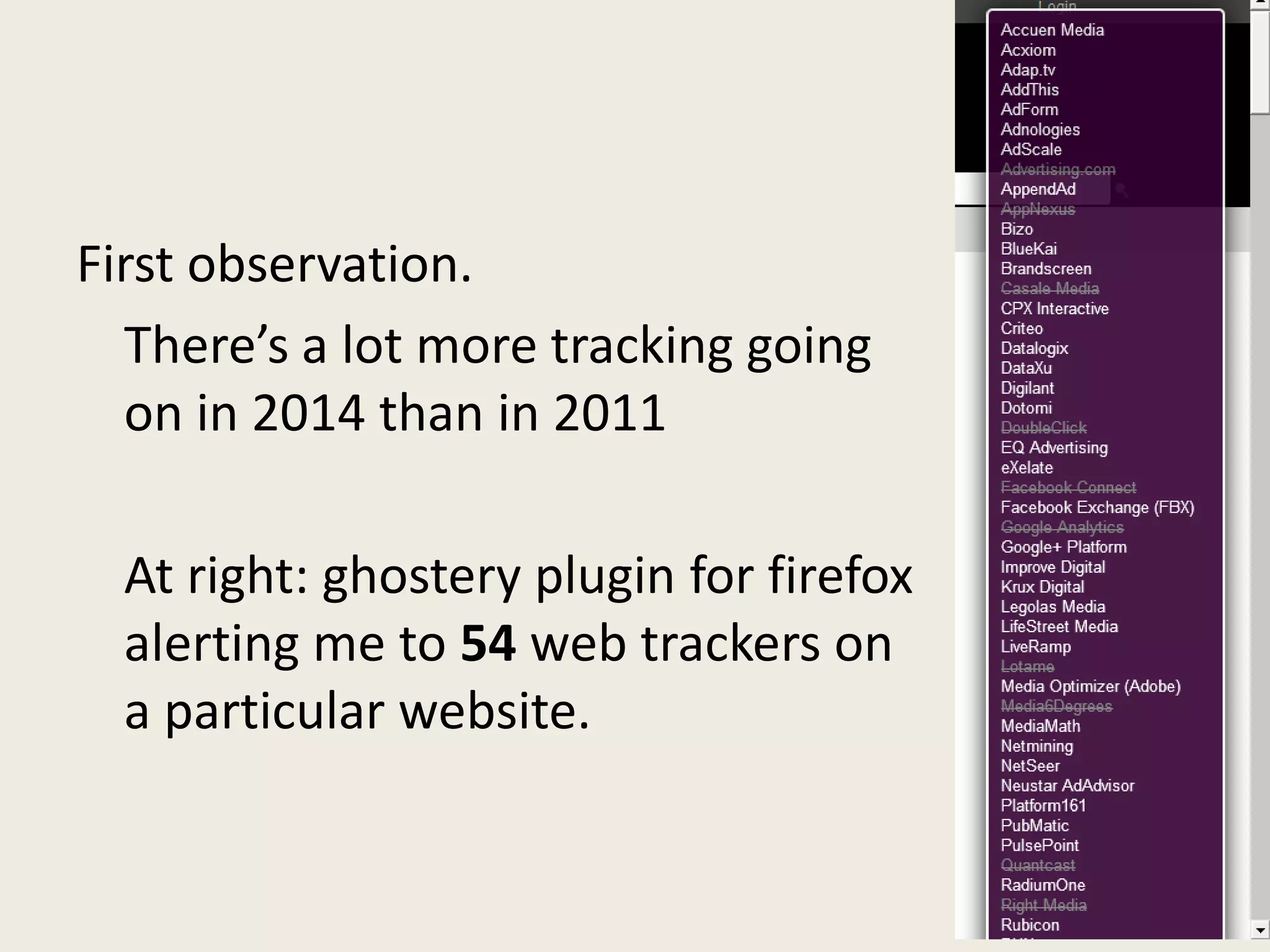 First observation.
There’s a lot more tracking going
on in 2014 than in 2011
At right: ghostery plugin for firefox
alerting me to 54 web trackers on
a particular website.
 