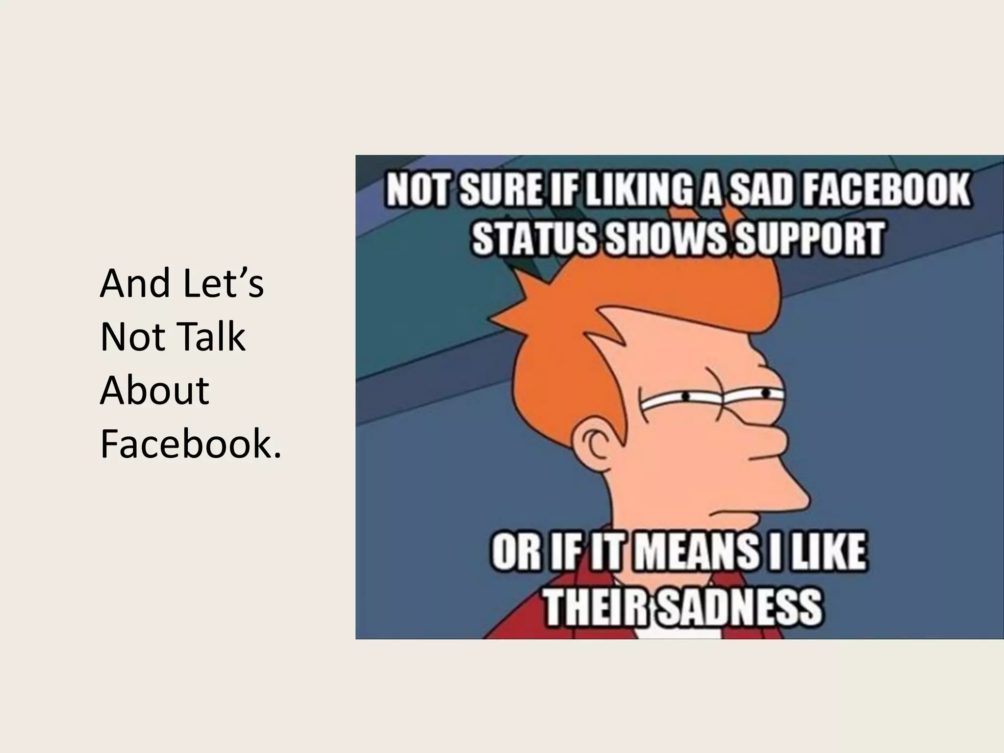 And Let’s
Not Talk
About
Facebook.
 