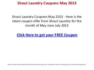 Shout Laundry Coupons May 2013


      Shout Laundry Coupons May 2013 - Here is the
      latest coupon offer from Shout Laundry for the
               month of May June July 2013

             Click Here to get your FREE Coupon




Claim you free coupon before the promotion ends! Enjoy more, spend less! Save on food, groceries, fun and entertainment.
 
