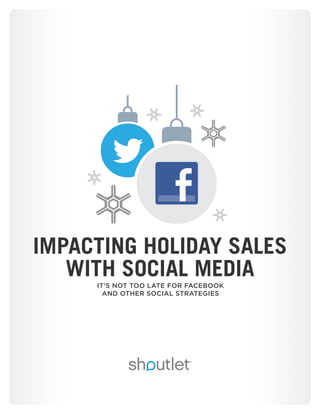 IMPACTING HOLIDAY SALES
WITH SOCIAL MEDIA
IT’S NOT TOO LATE FOR FACEBOOK
AND OTHER SOCIAL STRATEGIES
 