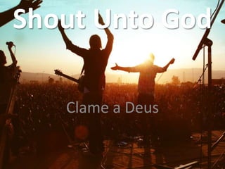 Shout Unto God
Clame a Deus
