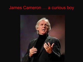 James Cameron … a curious boy
 