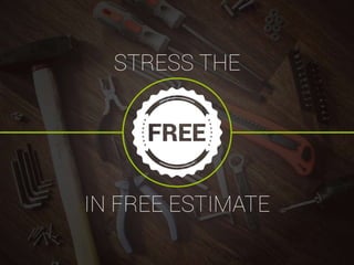 Stress the FREE in free estimate.
 