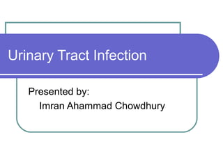 Urinary Tract Infection
Presented by:
Imran Ahammad Chowdhury
 