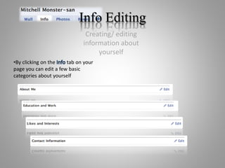Creating/ editing
information about
yourself
Info Editing
•By clicking on the Info tab on your
page you can edit a few basic
categories about yourself
 