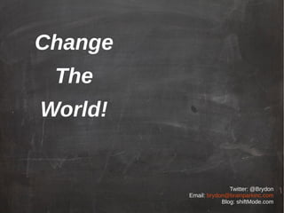 Twitter: @Brydon
Email: brydon@brainparkinc.com
Blog: shiftMode.com
Change
The
World!
 