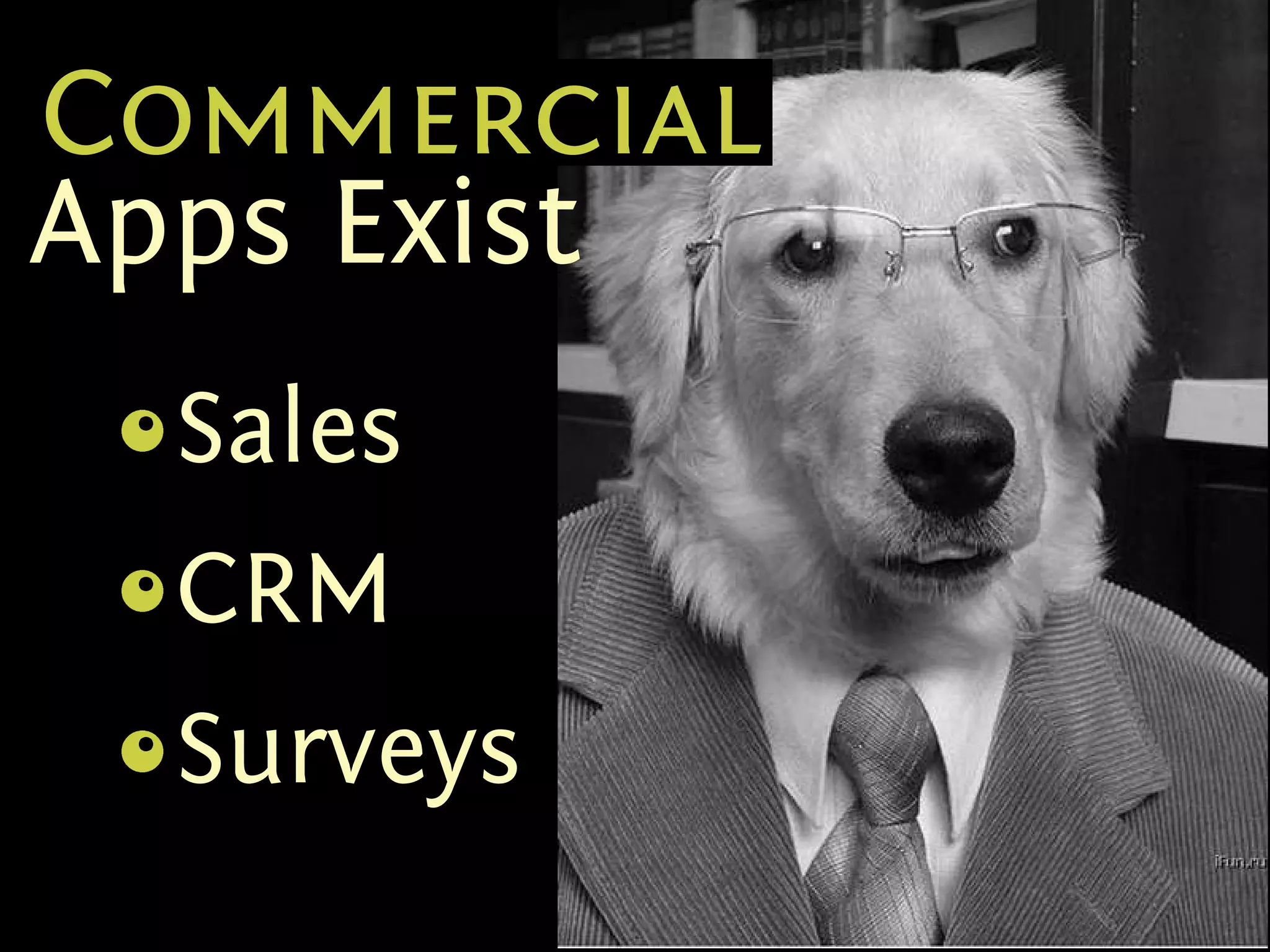 Commercial
Apps Exist
 Sales
 s
 {




 CRM
 s
 {




 Surveys
 s
 {
 