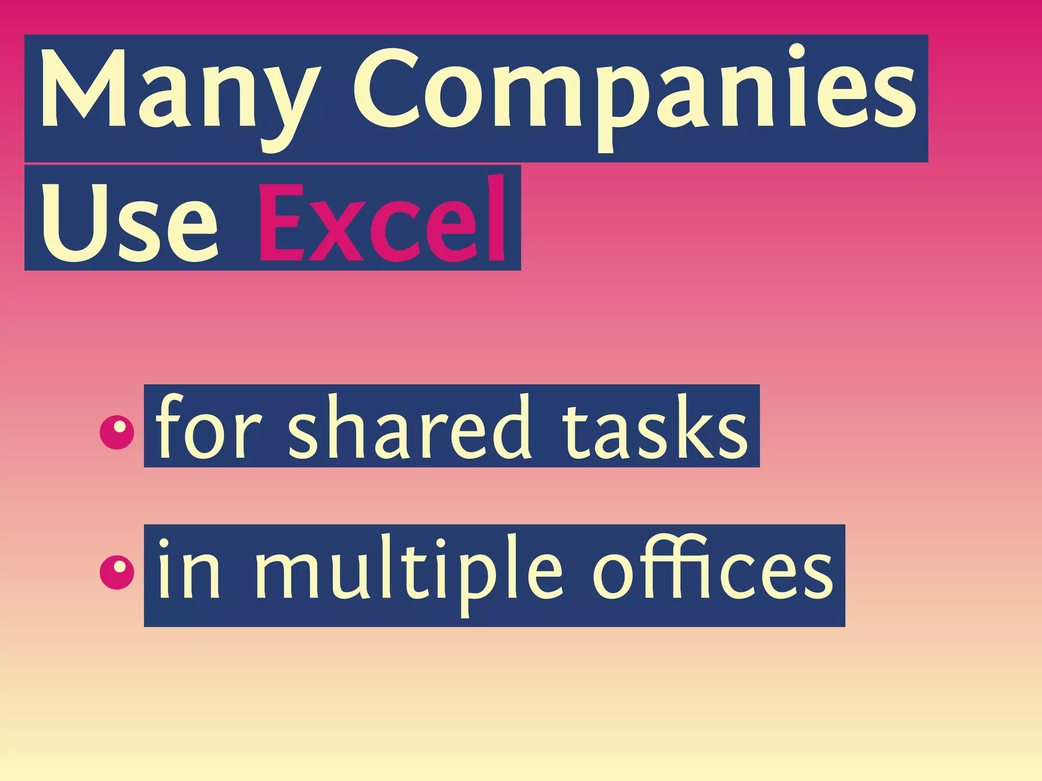 Many Companies
Use Excel
 s
 {
     for shared tasks
 s
 {
     in multiple oﬃces
 