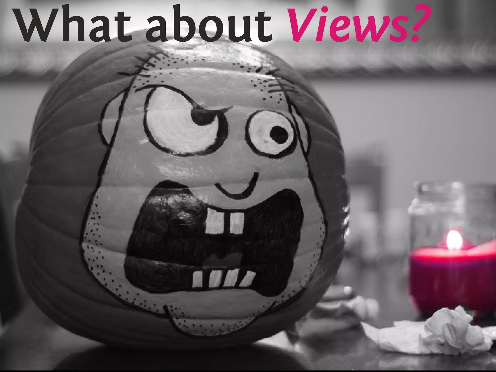 What about Views?
 