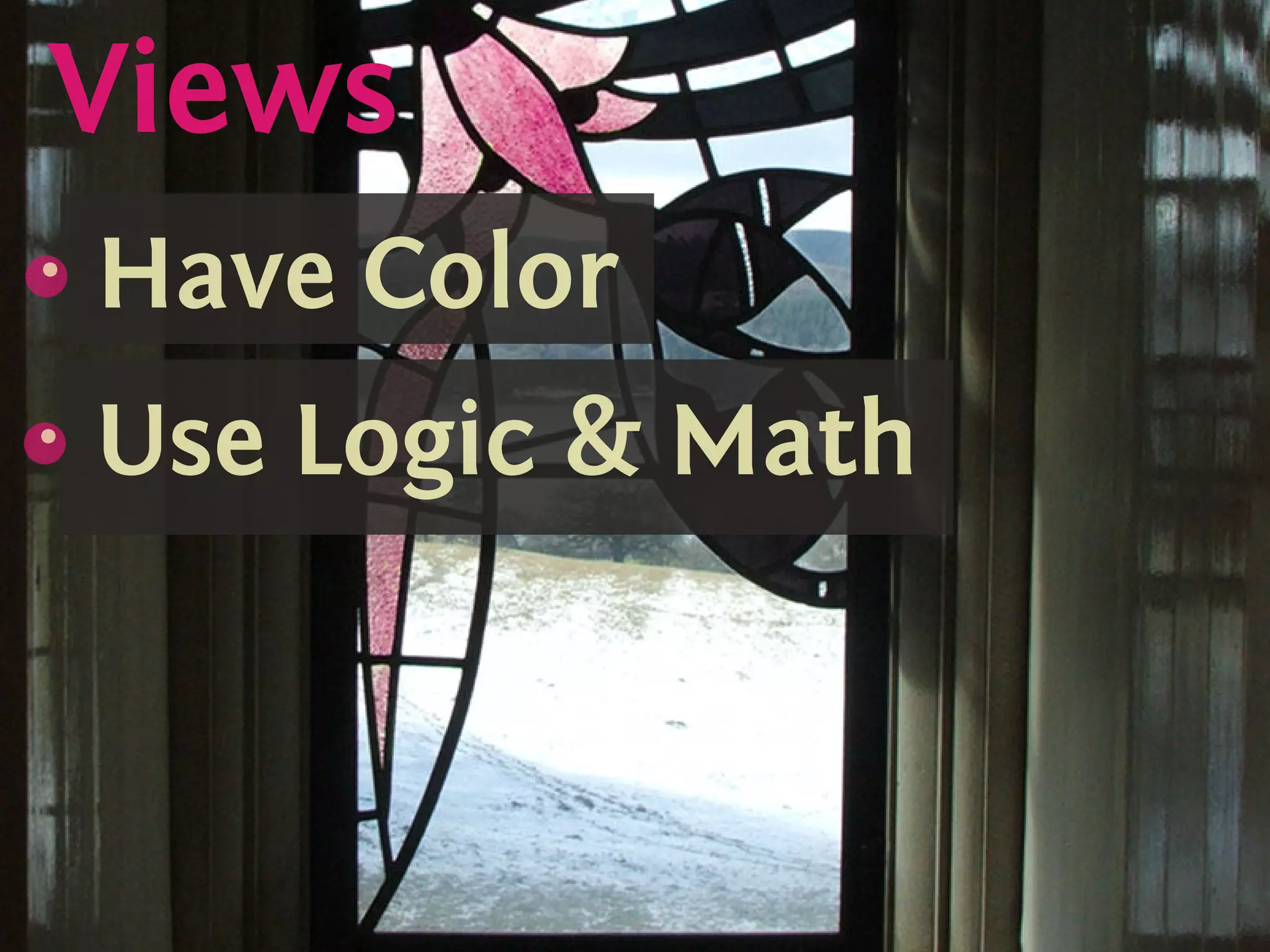 Views
    s
    {
        Have Color
        .
.   s
    {
        Use Logic  Math
        .
 