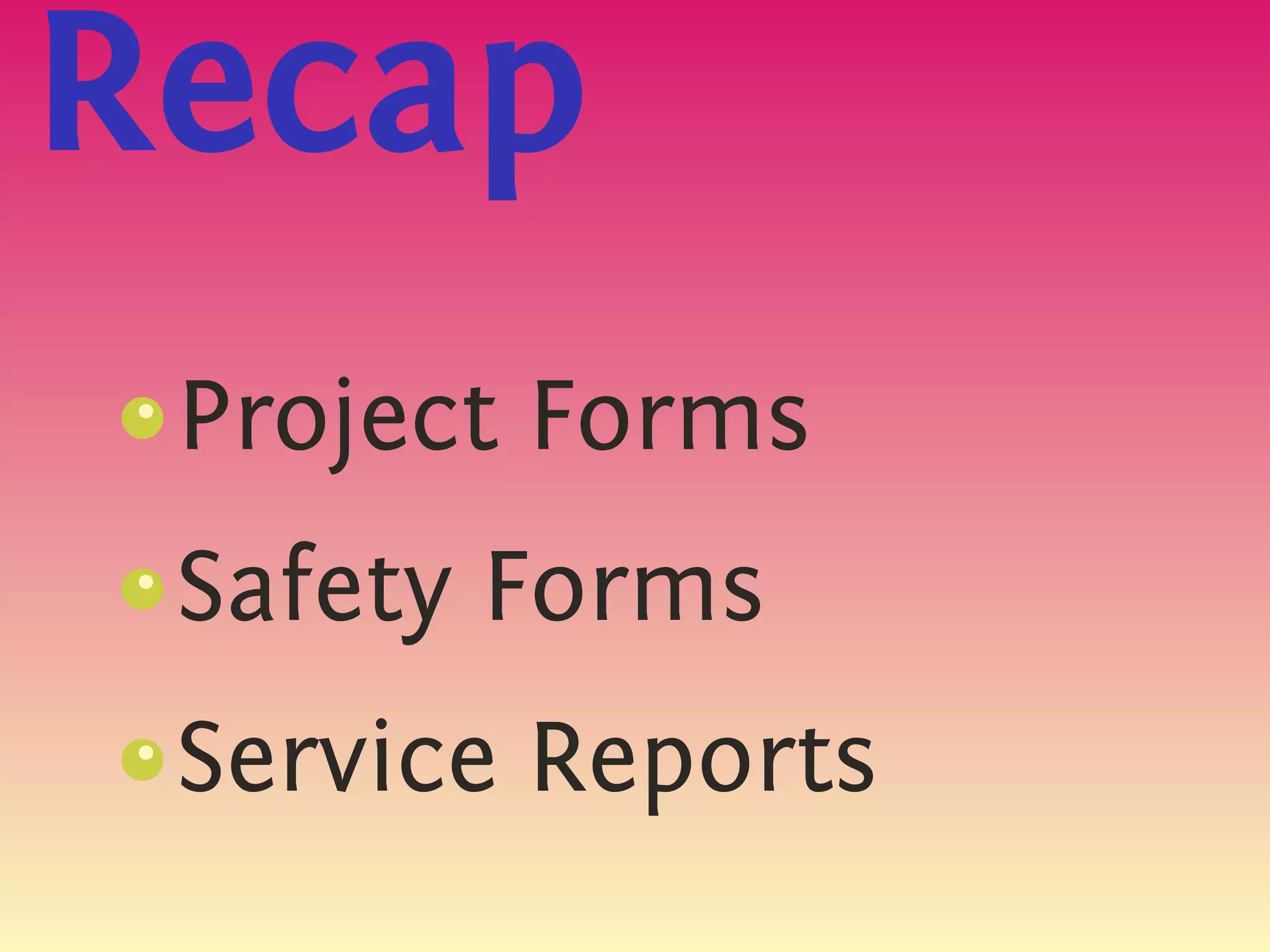 Recap
 Project Forms
 s
 {




 Safety Forms
 s
 {




 Service Reports
 s
 {
 